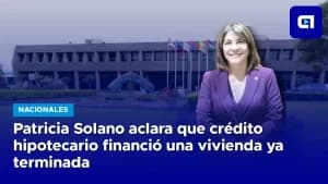 Patricia Solano aclara que crédito hipotecario financió una vivienda ya terminada