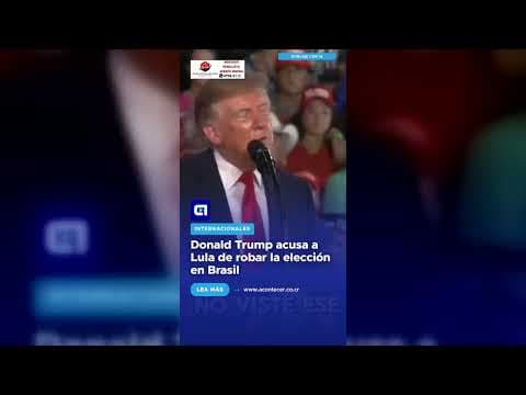 Donald Trump acusa a Lula de robar la elección en Brasil