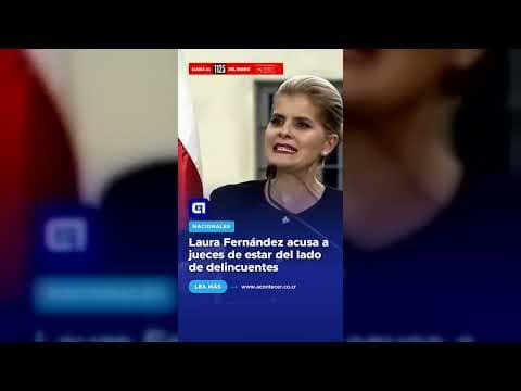 Laura Fernández acusa a jueces de estar del lado de delincuentes