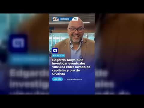 Edgardo Araya pide investigar eventuales vínculos entre lavado de capitales y oro de Crucitas