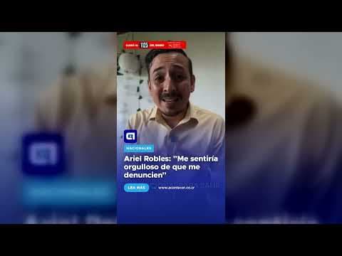 Ariel Robles: “Me sentiría orgulloso de que me denuncien”