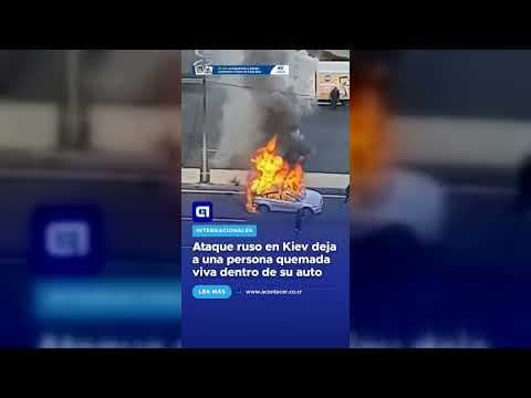 Ataque ruso en Kiev deja a una persona quemada viva dentro de su auto